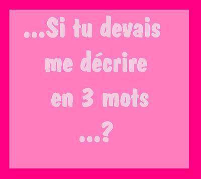 tu dois me decrire en 3 mot